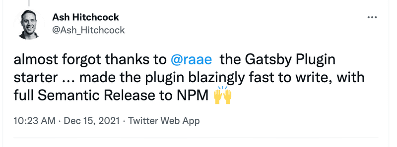 almost forgot thanks to @raae the Gatsby Plugin starter ... made the plugin blazingly fast to write, with full Semantic Release to NPM